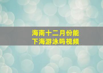 海南十二月份能下海游泳吗视频