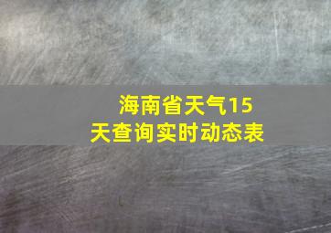 海南省天气15天查询实时动态表