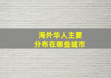 海外华人主要分布在哪些城市