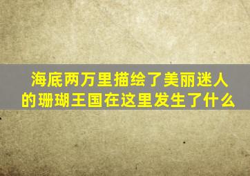 海底两万里描绘了美丽迷人的珊瑚王国在这里发生了什么