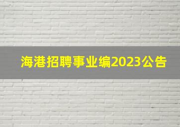 海港招聘事业编2023公告