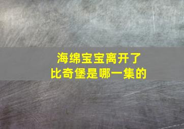 海绵宝宝离开了比奇堡是哪一集的