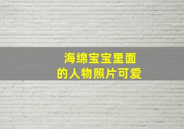 海绵宝宝里面的人物照片可爱