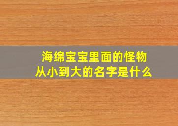 海绵宝宝里面的怪物从小到大的名字是什么