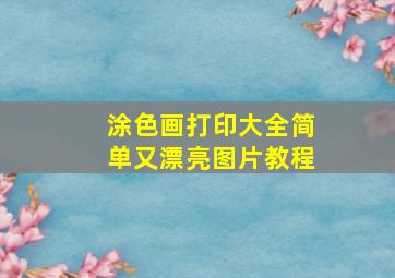 涂色画打印大全简单又漂亮图片教程