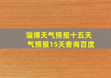 淄博天气预报十五天气预报15天查询百度