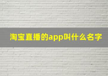 淘宝直播的app叫什么名字