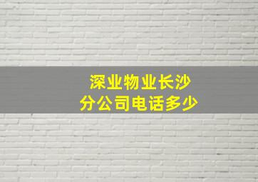 深业物业长沙分公司电话多少