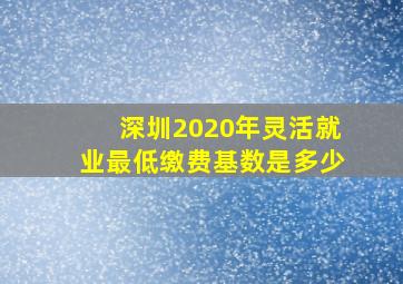 深圳2020年灵活就业最低缴费基数是多少