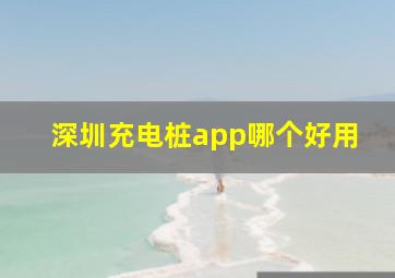 深圳充电桩app哪个好用