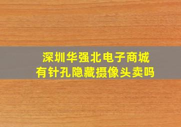 深圳华强北电子商城有针孔隐藏摄像头卖吗