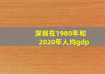 深圳在1980年和2020年人均gdp