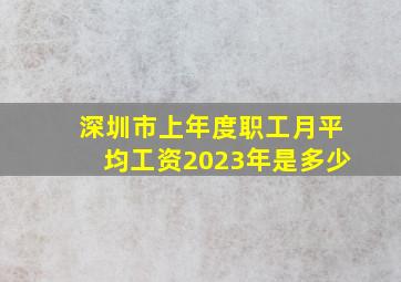 深圳市上年度职工月平均工资2023年是多少