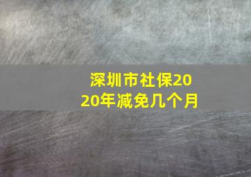 深圳市社保2020年减免几个月