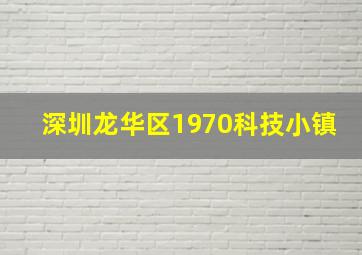 深圳龙华区1970科技小镇