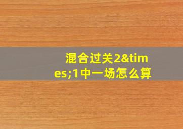 混合过关2×1中一场怎么算