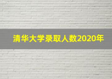 清华大学录取人数2020年