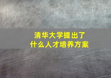 清华大学提出了什么人才培养方案