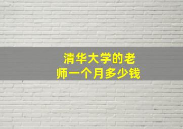 清华大学的老师一个月多少钱