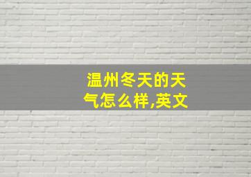 温州冬天的天气怎么样,英文