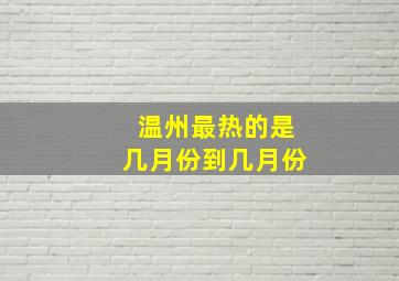 温州最热的是几月份到几月份