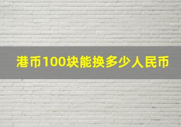 港币100块能换多少人民币