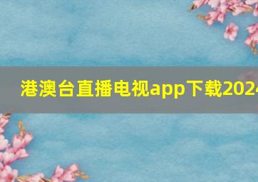 港澳台直播电视app下载2024