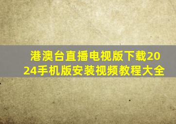 港澳台直播电视版下载2024手机版安装视频教程大全