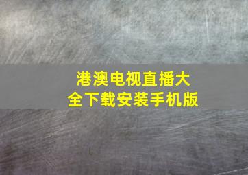 港澳电视直播大全下载安装手机版