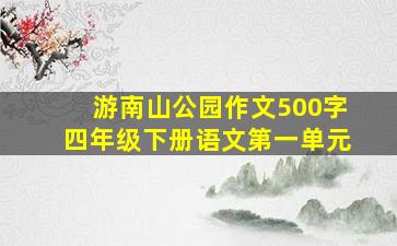 游南山公园作文500字四年级下册语文第一单元