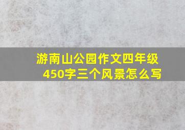 游南山公园作文四年级450字三个风景怎么写