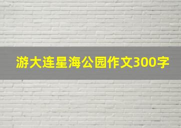 游大连星海公园作文300字