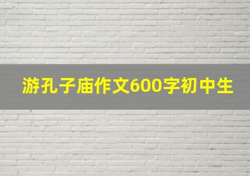 游孔子庙作文600字初中生