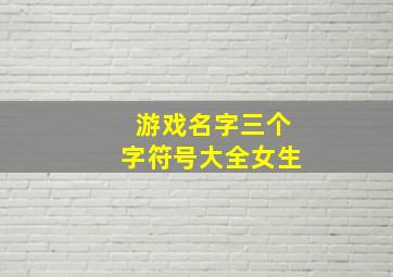 游戏名字三个字符号大全女生