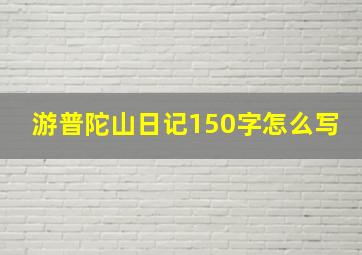 游普陀山日记150字怎么写