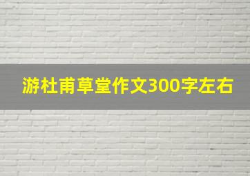 游杜甫草堂作文300字左右