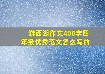 游西湖作文400字四年级优秀范文怎么写的