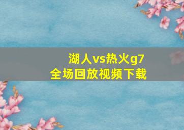 湖人vs热火g7全场回放视频下载