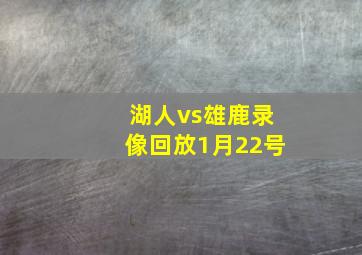 湖人vs雄鹿录像回放1月22号