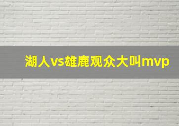 湖人vs雄鹿观众大叫mvp