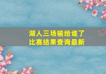 湖人三场输给谁了比赛结果查询最新