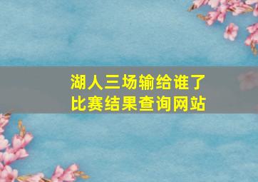 湖人三场输给谁了比赛结果查询网站