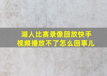 湖人比赛录像回放快手视频播放不了怎么回事儿