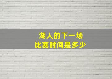 湖人的下一场比赛时间是多少