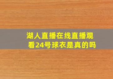 湖人直播在线直播观看24号球衣是真的吗