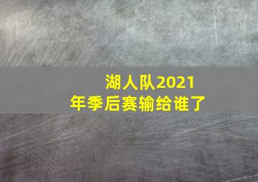 湖人队2021年季后赛输给谁了