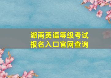 湖南英语等级考试报名入口官网查询