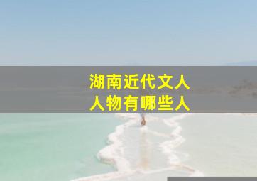 湖南近代文人人物有哪些人