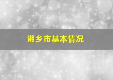 湘乡市基本情况