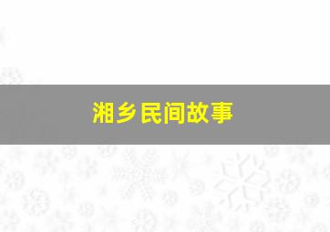 湘乡民间故事